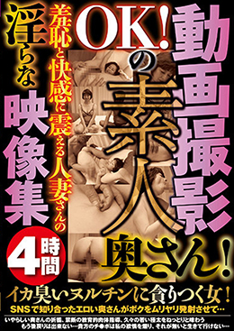 動画撮影OKの素人奥さん！羞恥と快感に震える人妻さんの淫らな映像集4時間